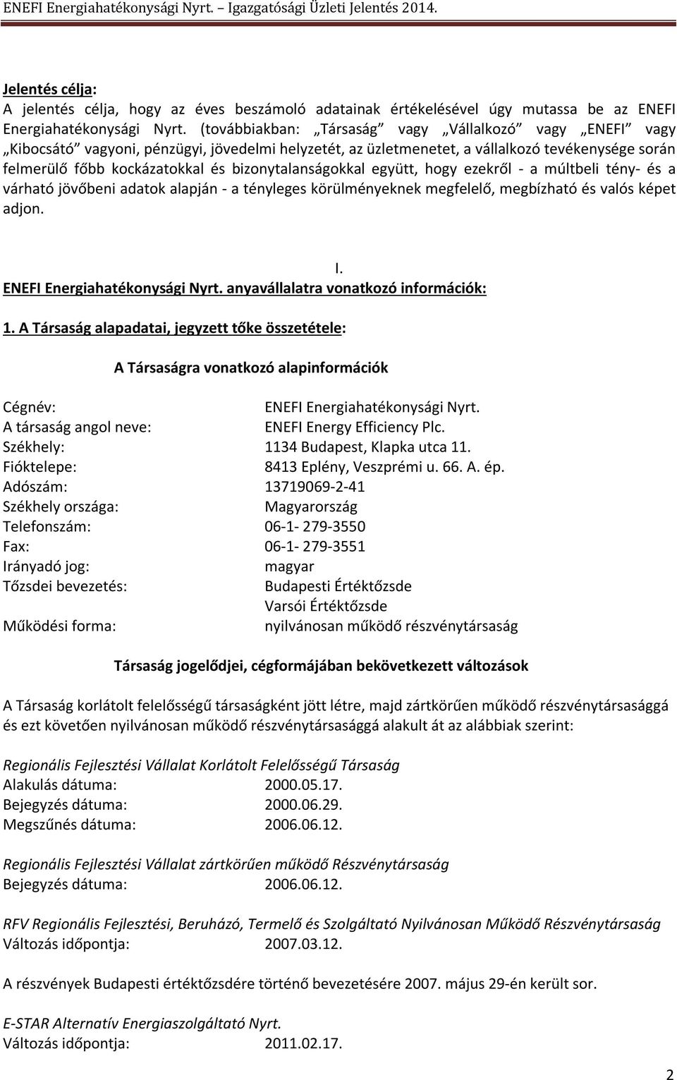 bizonytalanságokkal együtt, hogy ezekről - a múltbeli tény- és a várható jövőbeni adatok alapján - a tényleges körülményeknek megfelelő, megbízható és valós képet adjon. I.