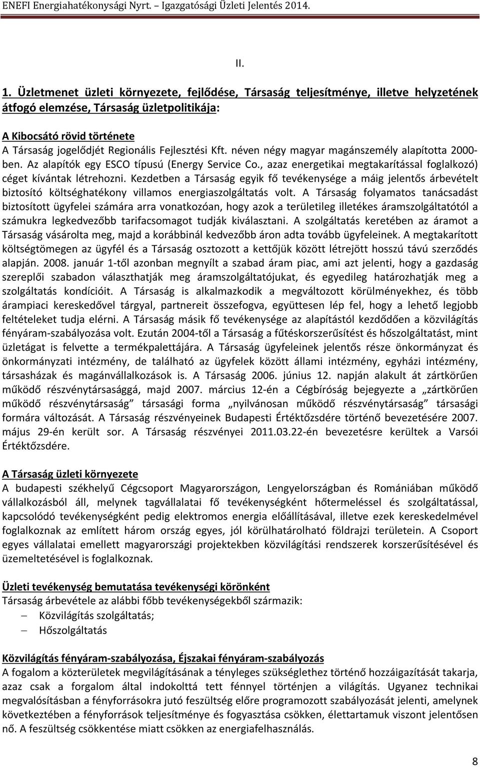 Fejlesztési Kft. néven négy magyar magánszemély alapította 2000- ben. Az alapítók egy ESCO típusú (Energy Service Co., azaz energetikai megtakarítással foglalkozó) céget kívántak létrehozni.