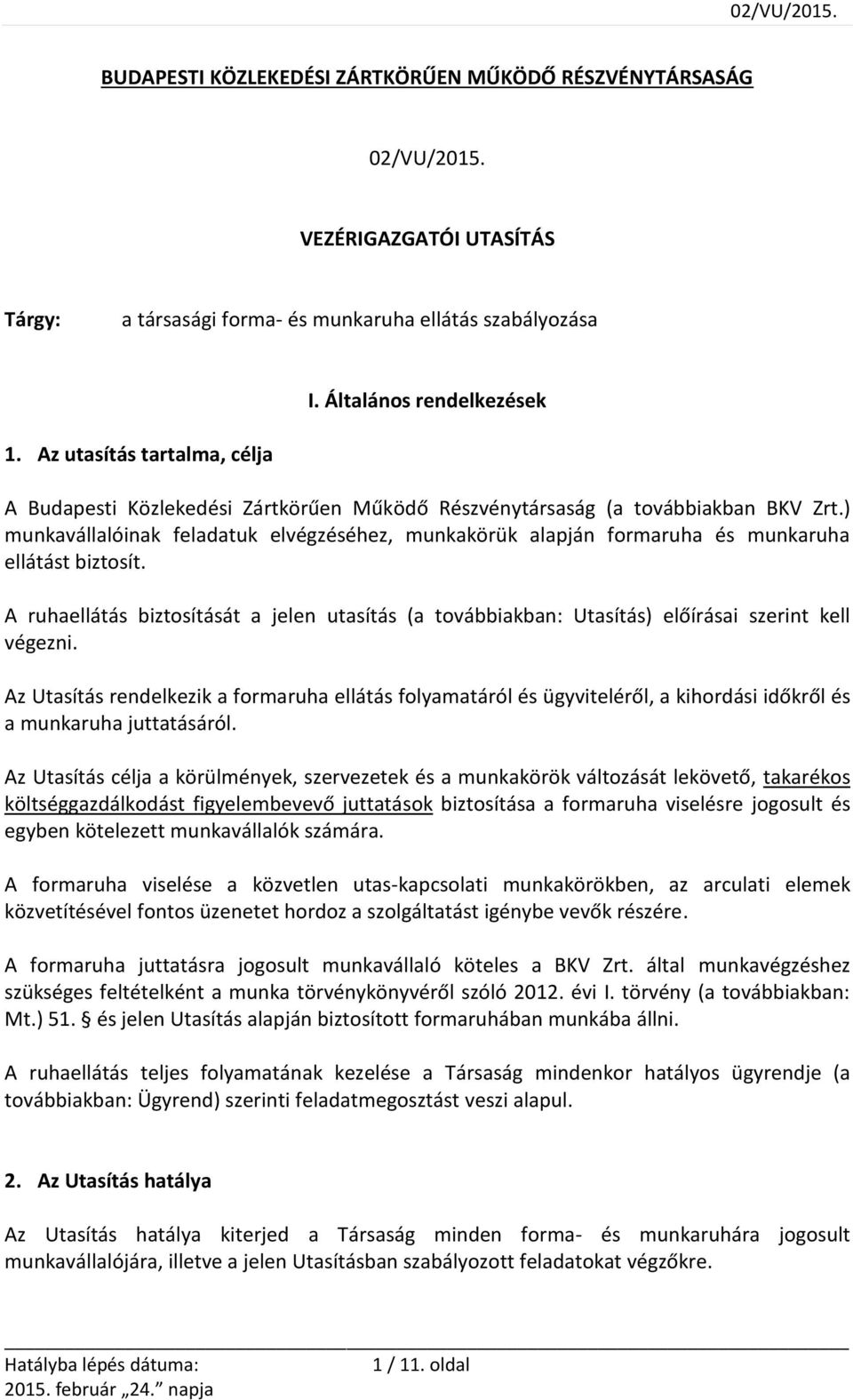 ) munkavállalóinak feladatuk elvégzéséhez, munkakörük alapján formaruha és munkaruha ellátást biztosít.