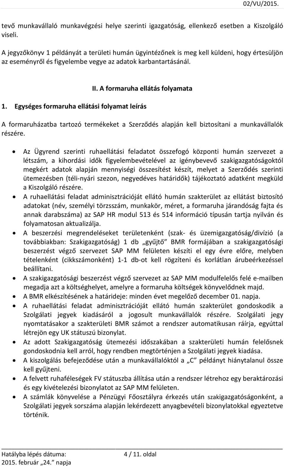 Egységes formaruha ellátási folyamat leírás A formaruházatba tartozó termékeket a Szerződés alapján kell biztosítani a munkavállalók részére.
