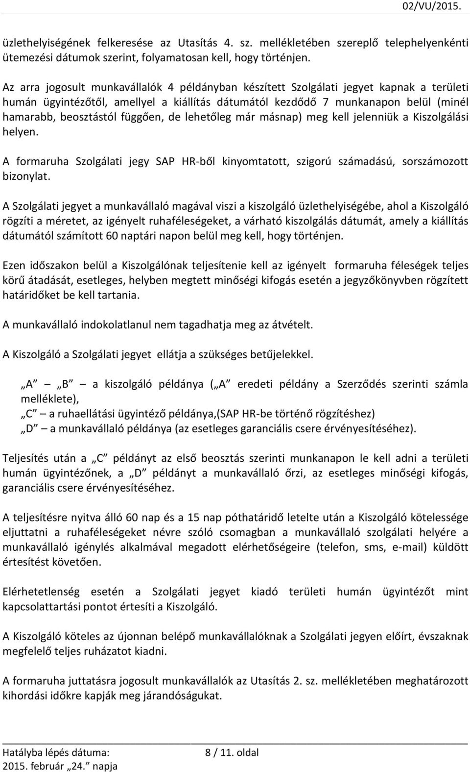 függően, de lehetőleg már másnap) meg kell jelenniük a Kiszolgálási helyen. A formaruha Szolgálati jegy SAP HR-ből kinyomtatott, szigorú számadású, sorszámozott bizonylat.