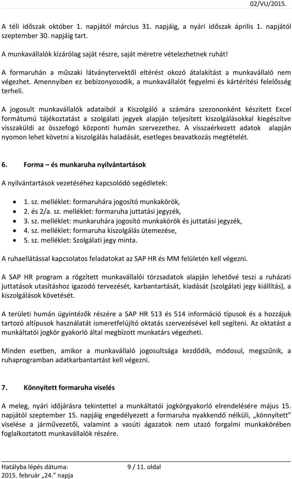 A jogosult munkavállalók adataiból a Kiszolgáló a számára szezononként készített Excel formátumú tájékoztatást a szolgálati jegyek alapján teljesített kiszolgálásokkal kiegészítve visszaküldi az