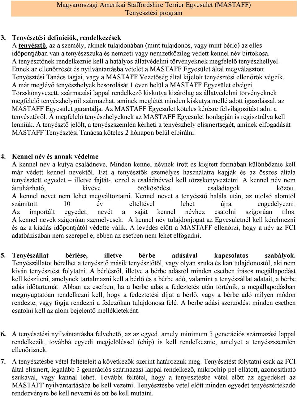 Ennek az ellenőrzését és nyilvántartásba vételét a MASTAFF Egyesület által megválasztott Tenyésztési Tanács tagjai, vagy a MASTAFF Vezetőség által kijelölt tenyésztési ellenőrök végzik.