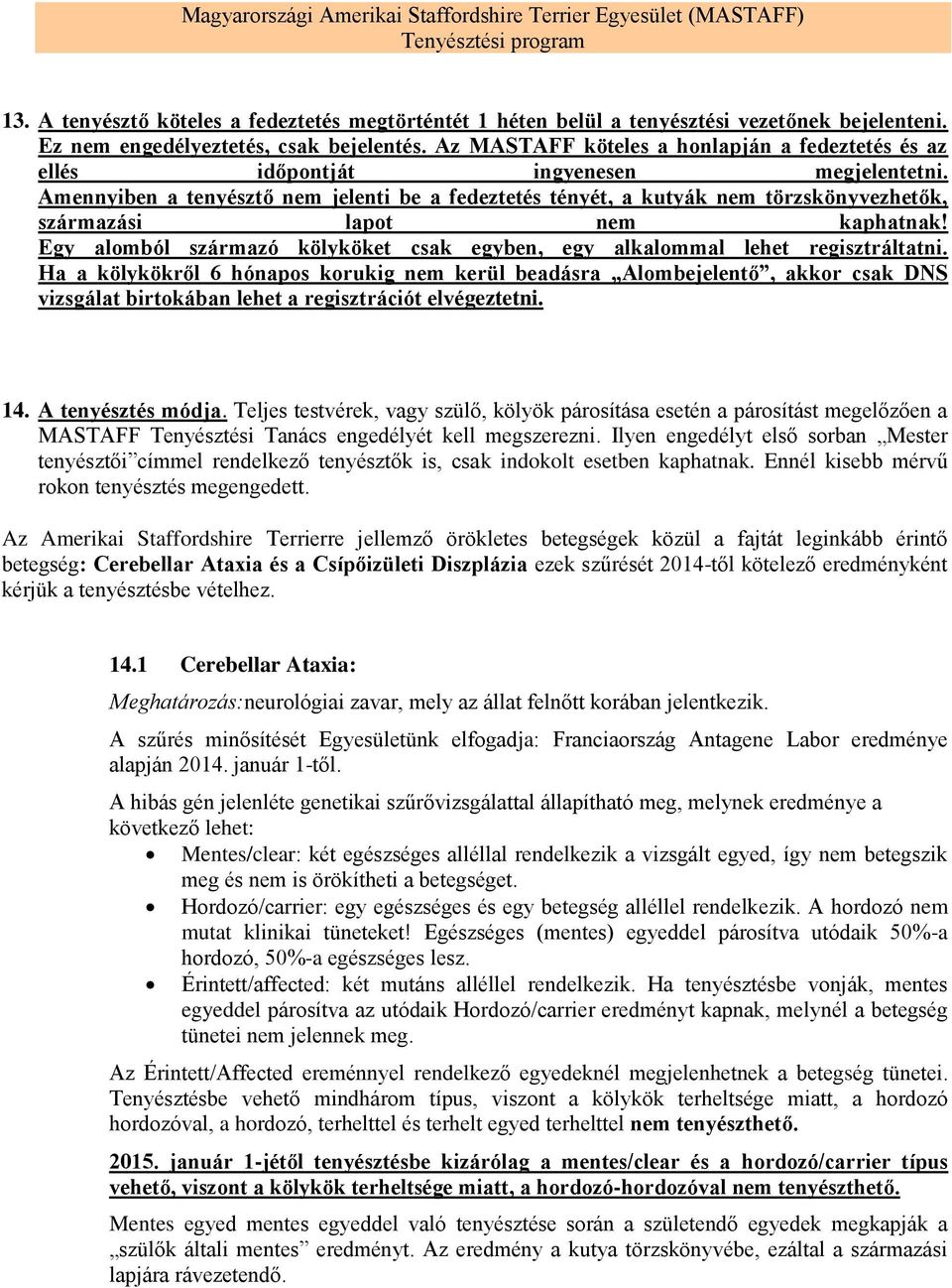 Amennyiben a tenyésztő nem jelenti be a fedeztetés tényét, a kutyák nem törzskönyvezhetők, származási lapot nem kaphatnak!