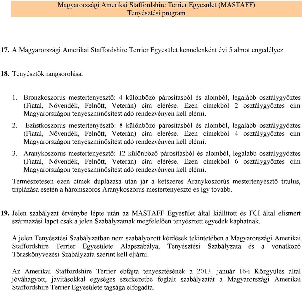 Ezen címekből 2 osztálygyőztes cím Magyarországon tenyészminősítést adó rendezvényen kell elérni. 2. Ezüstkoszorús mestertenyésztő: 8 különböző párosításból és alomból, legalább osztálygyőztes (Fiatal, Növendék, Felnőtt, Veterán) cím elérése.