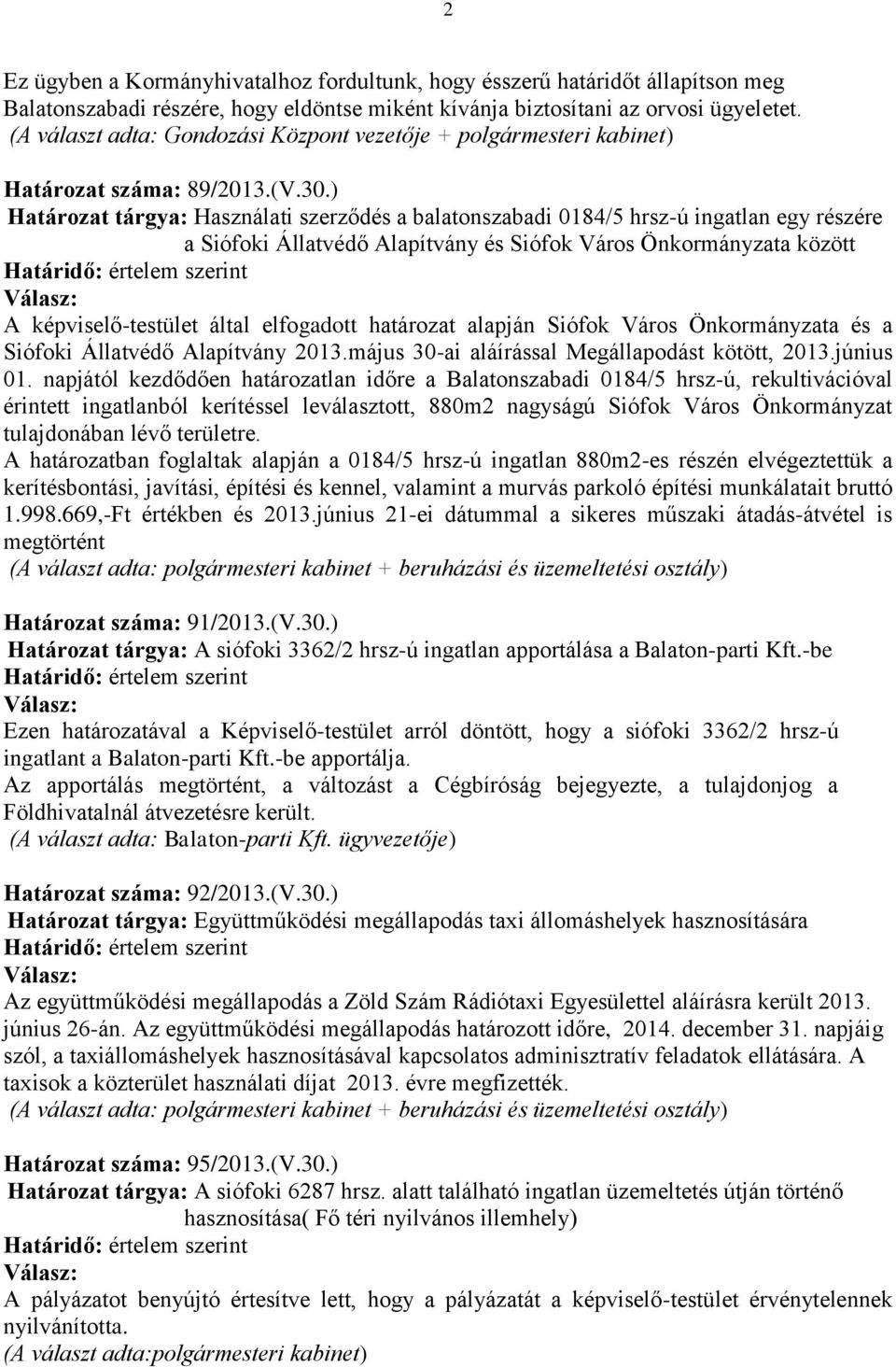 ) Határozat tárgya: Használati szerződés a balatonszabadi 0184/5 hrsz-ú ingatlan egy részére a Siófoki Állatvédő Alapítvány és Siófok Város Önkormányzata között A képviselő-testület által elfogadott