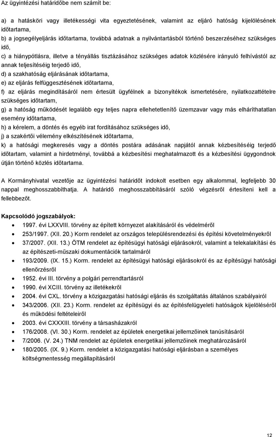 szakhatóság eljárásának időtartama, e) az eljárás felfüggesztésének időtartama, f) az eljárás megindításáról nem értesült ügyfélnek a bizonyítékok ismertetésére, nyilatkozattételre szükséges