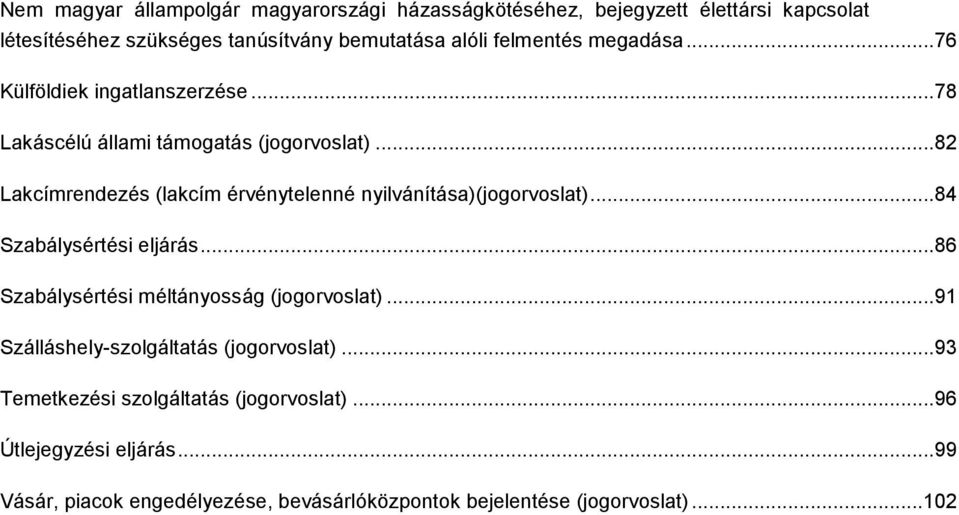 .. 82 Lakcímrendezés (lakcím érvénytelenné nyilvánítása)(jogorvoslat)... 84 Szabálysértési eljárás... 86 Szabálysértési méltányosság (jogorvoslat).