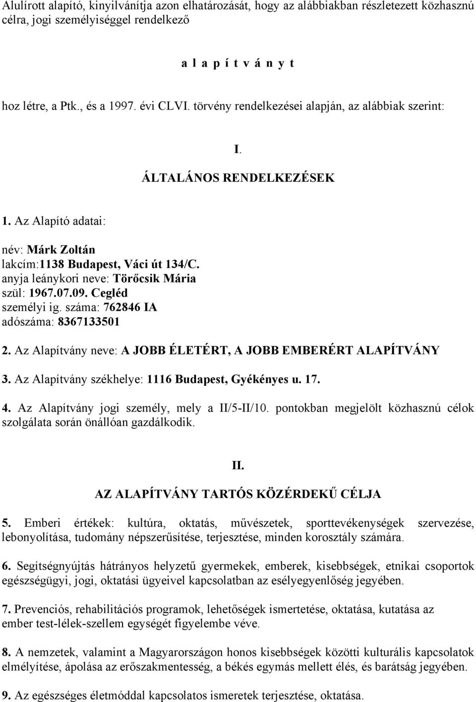 anyja leánykori neve: Törőcsik Mária szül: 1967.07.09. Cegléd személyi ig. száma: 762846 IA adószáma: 8367133501 2. Az Alapítvány neve: A JOBB ÉLETÉRT, A JOBB EMBERÉRT ALAPÍTVÁNY 3.