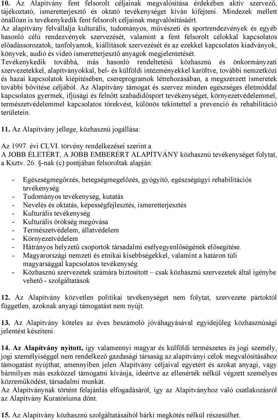 Az alapítvány felvállalja kulturális, tudományos, művészeti és sportrendezvények és egyéb hasonló célú rendezvények szervezését, valamint a fent felsorolt célokkal kapcsolatos előadássorozatok,