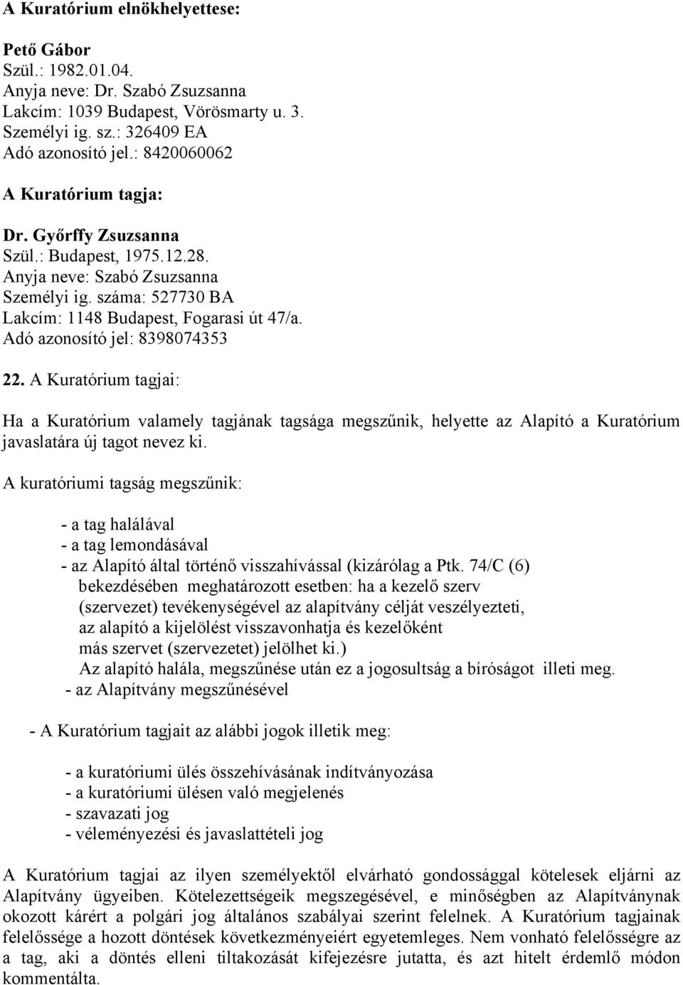 Adó azonosító jel: 8398074353 22. A Kuratórium tagjai: Ha a Kuratórium valamely tagjának tagsága megszűnik, helyette az Alapító a Kuratórium javaslatára új tagot nevez ki.