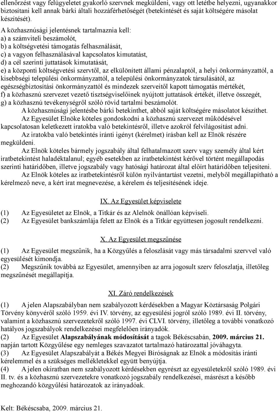 A közhasznúsági jelentésnek tartalmaznia kell: a) a számviteli beszámolót, b) a költségvetési támogatás felhasználását, c) a vagyon felhasználásával kapcsolatos kimutatást, d) a cél szerinti