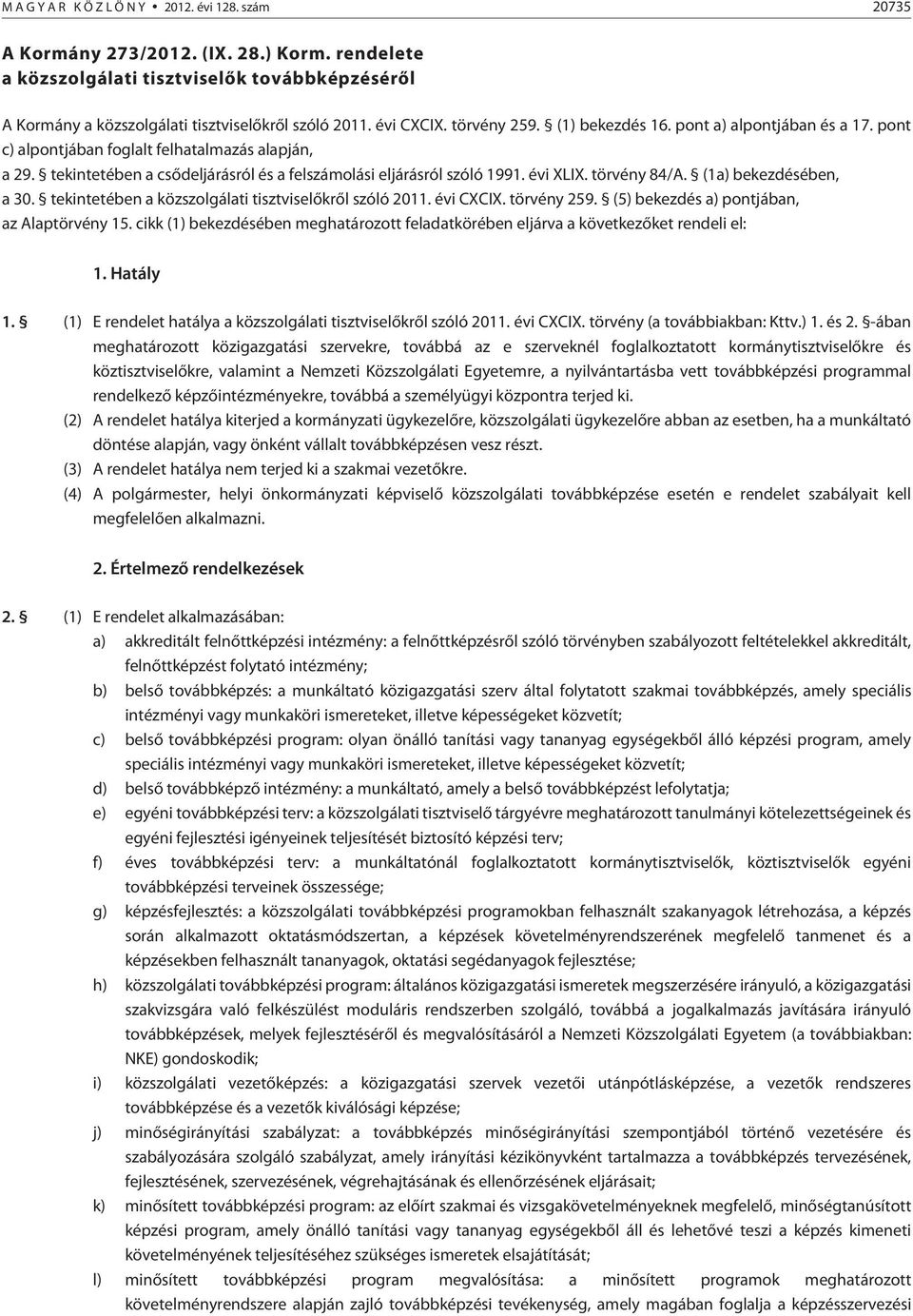 törvény 84/A. (1a) bekezdésében, a 30. tekintetében a közszolgálati tisztviselõkrõl szóló 2011. évi CXCIX. törvény 259. (5) bekezdés a) pontjában, az Alaptörvény 15.