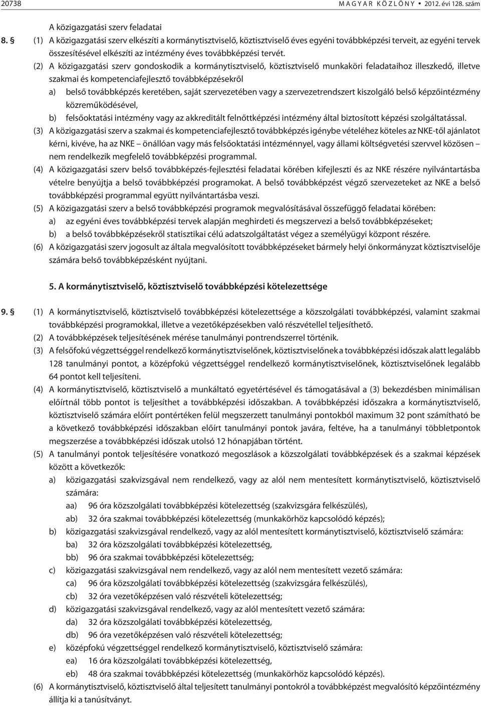 (2) A közigazgatási szerv gondoskodik a kormánytisztviselõ, köztisztviselõ munkaköri feladataihoz illeszkedõ, illetve szakmai és kompetenciafejlesztõ továbbképzésekrõl a) belsõ továbbképzés