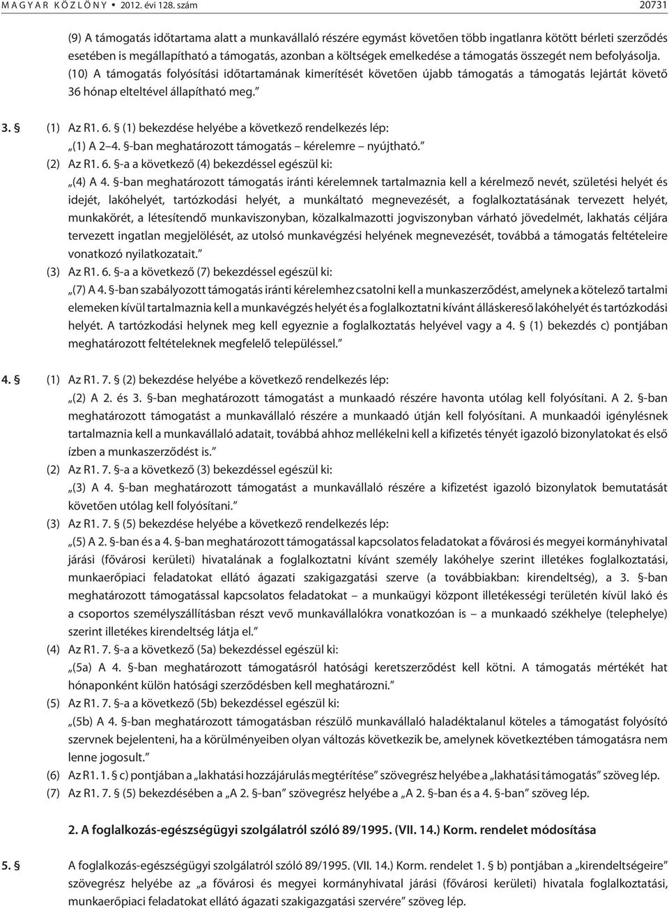 támogatás összegét nem befolyásolja. (10) A támogatás folyósítási idõtartamának kimerítését követõen újabb támogatás a támogatás lejártát követõ 36 hónap elteltével állapítható meg. 3. (1) Az R1. 6.