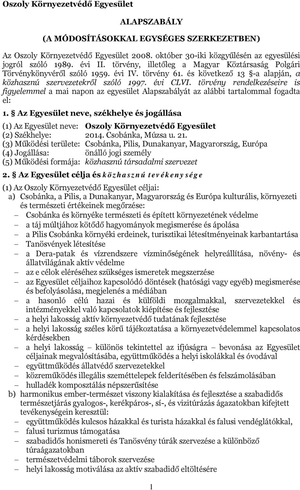 törvény rendelkezéseire is figyelemmel a mai napon az egyesület Alapszabályát az alábbi tartalommal fogadta el: 1.