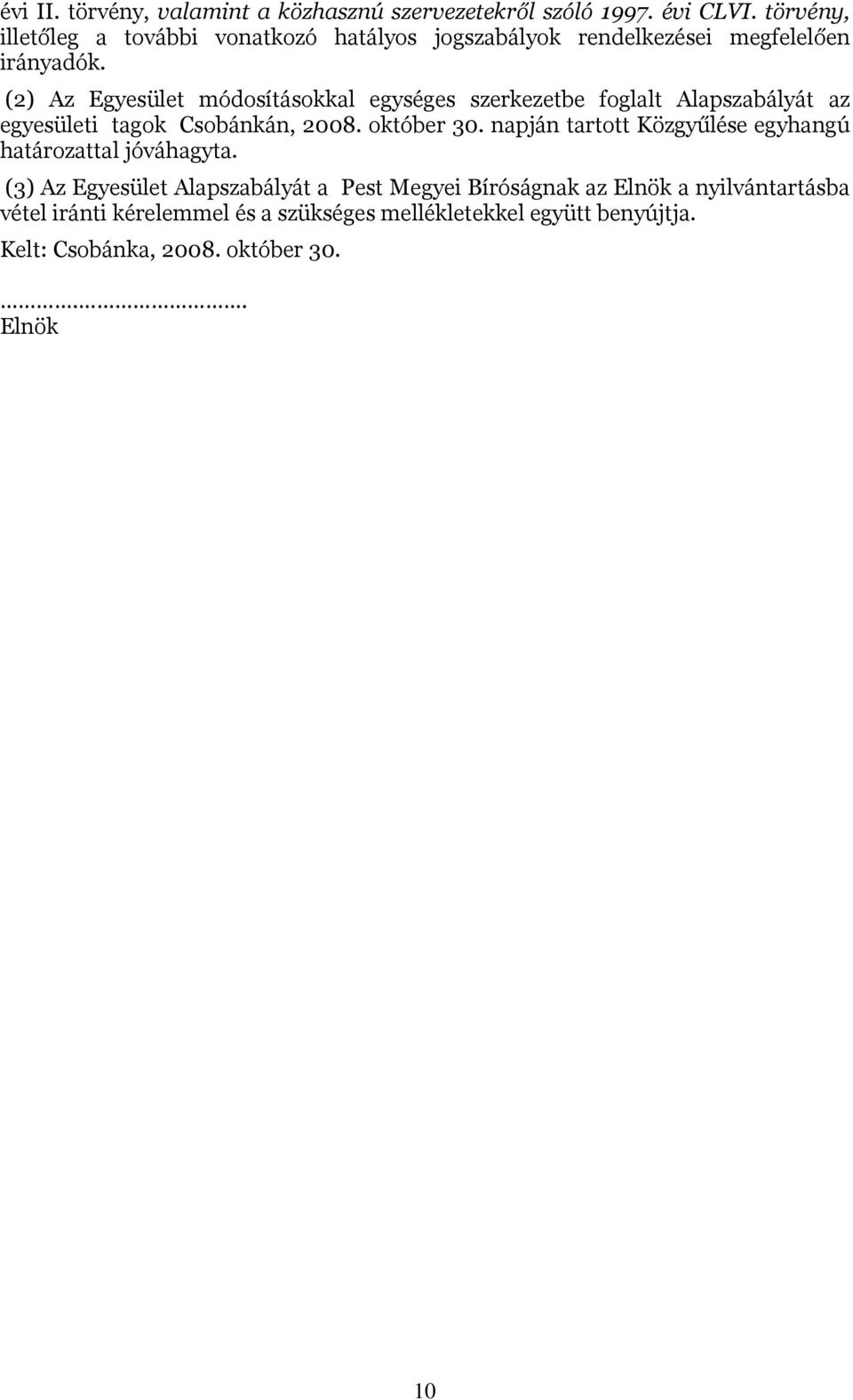 (2) Az Egyesület módosításokkal egységes szerkezetbe foglalt Alapszabályát az egyesületi tagok Csobánkán, 2008. október 30.