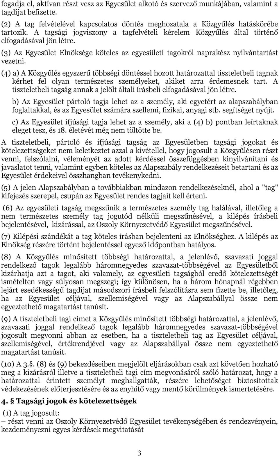 (4) a) A Közgyűlés egyszerű többségi döntéssel hozott határozattal tiszteletbeli tagnak kérhet fel olyan természetes személyeket, akiket arra érdemesnek tart.