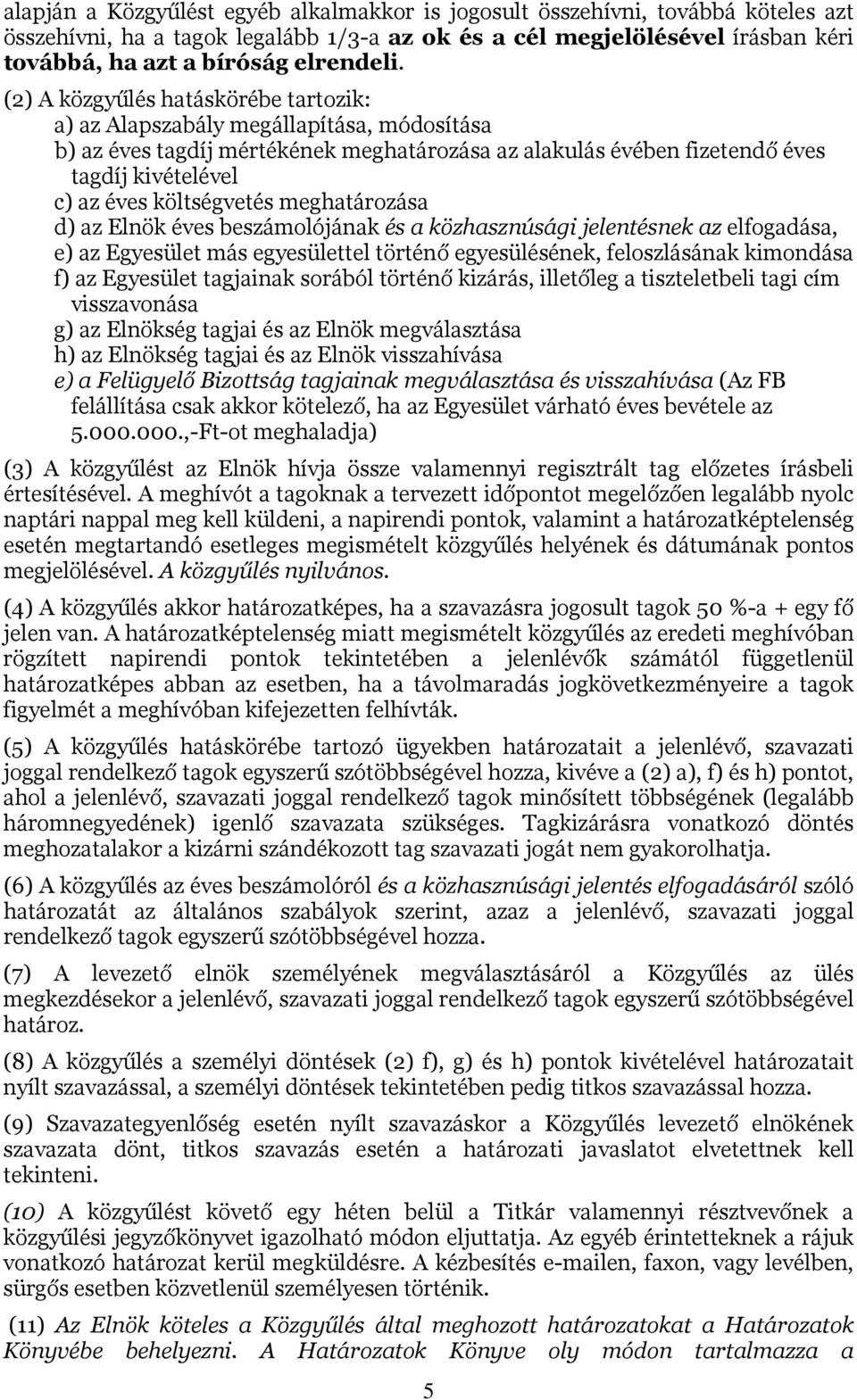 költségvetés meghatározása d) az Elnök éves beszámolójának és a közhasznúsági jelentésnek az elfogadása, e) az Egyesület más egyesülettel történő egyesülésének, feloszlásának kimondása f) az