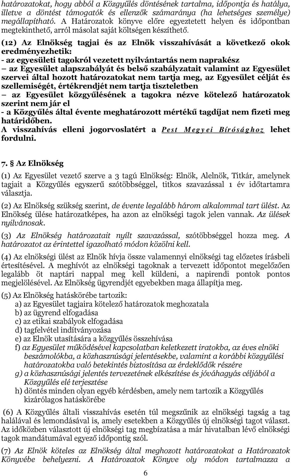 (12) Az Elnökség tagjai és az Elnök visszahívását a következő okok eredményezhetik: - az egyesületi tagokról vezetett nyilvántartás nem naprakész az Egyesület alapszabályát és belső szabályzatait