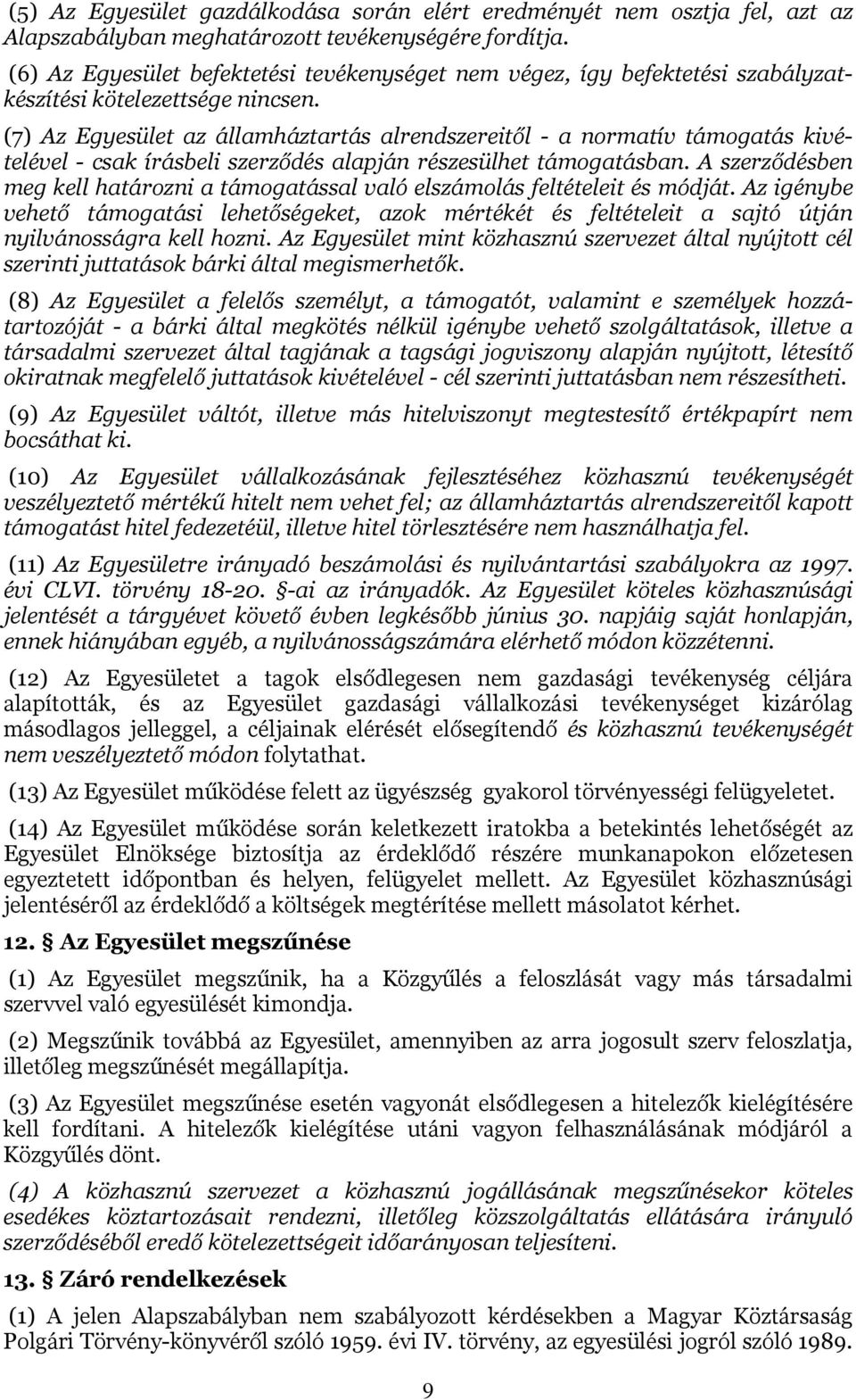 (7) Az Egyesület az államháztartás alrendszereitől - a normatív támogatás kivételével - csak írásbeli szerződés alapján részesülhet támogatásban.