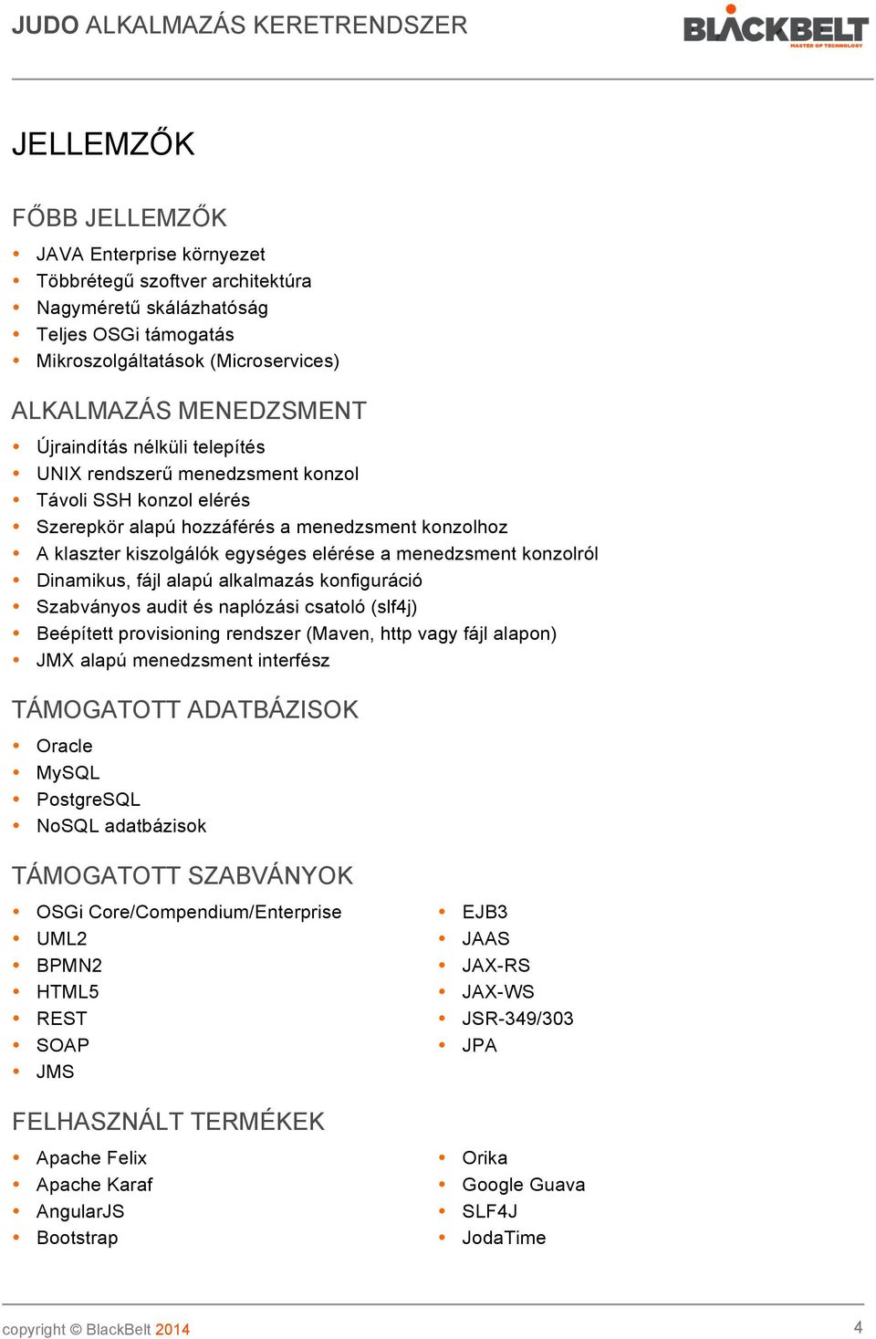 konzolról Dinamikus, fájl alapú alkalmazás konfiguráció Szabványos audit és naplózási csatoló (slf4j) Beépített provisioning rendszer (Maven, http vagy fájl alapon) JMX alapú menedzsment interfész