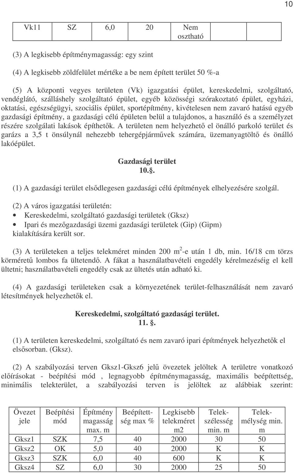hatású egyéb gazdasági építmény, a gazdasági célú épületen belül a tulajdonos, a használó és a személyzet részére szolgálati lakások építhetk.