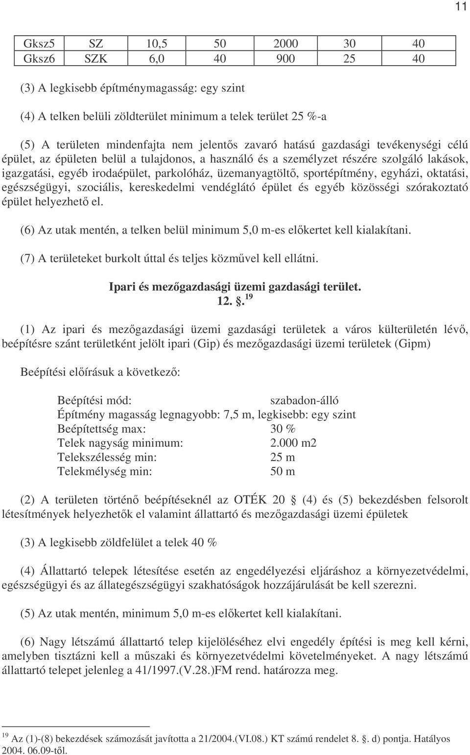 üzemanyagtölt, sportépítmény, egyházi, oktatási, egészségügyi, szociális, kereskedelmi vendéglátó épület és egyéb közösségi szórakoztató épület helyezhet el.