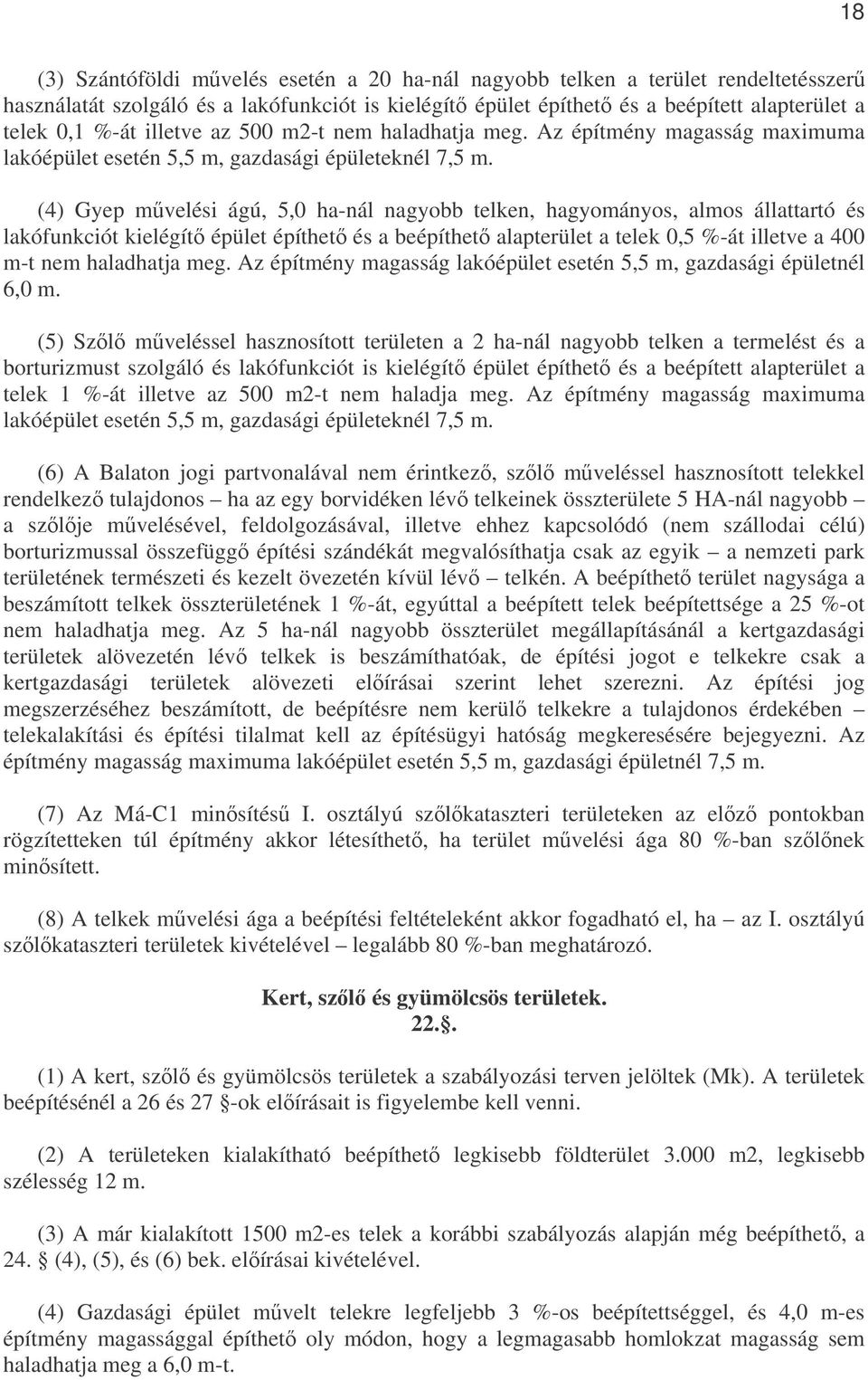 (4) Gyep mvelési ágú, 5,0 ha-nál nagyobb telken, hagyományos, almos állattartó és lakófunkciót kielégít épület építhet és a beépíthet alapterület a telek 0,5 %-át illetve a 400 m-t nem haladhatja meg.