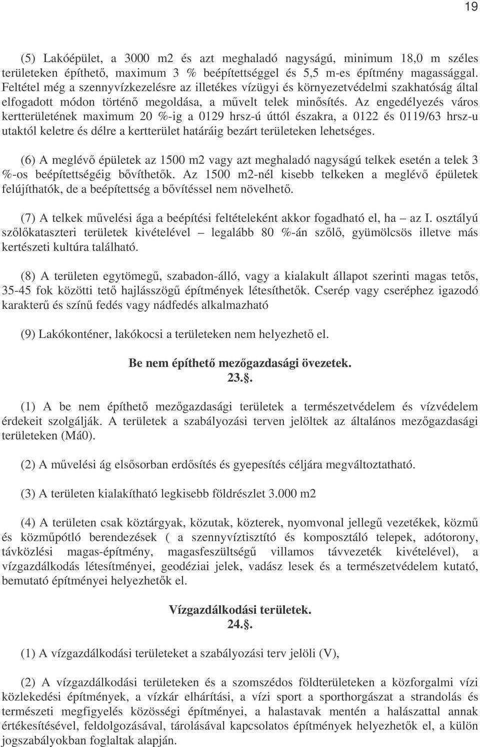 Az engedélyezés város kertterületének maximum 20 %-ig a 0129 hrsz-ú úttól északra, a 0122 és 0119/63 hrsz-u utaktól keletre és délre a kertterület határáig bezárt területeken lehetséges.