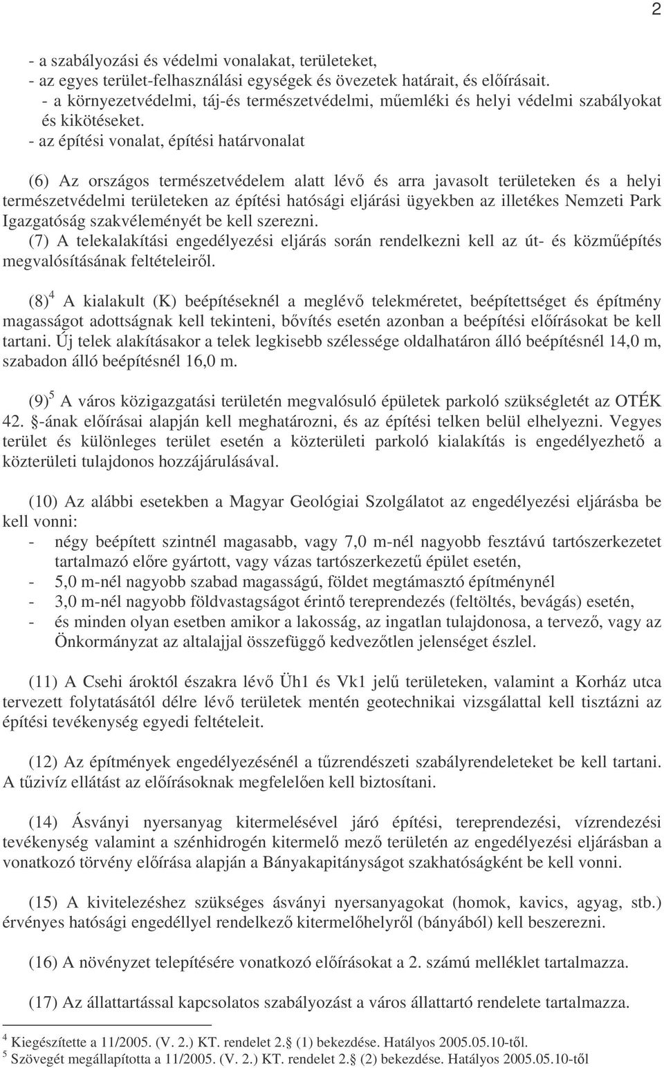 - az építési vonalat, építési határvonalat (6) Az országos természetvédelem alatt lév és arra javasolt területeken és a helyi természetvédelmi területeken az építési hatósági eljárási ügyekben az