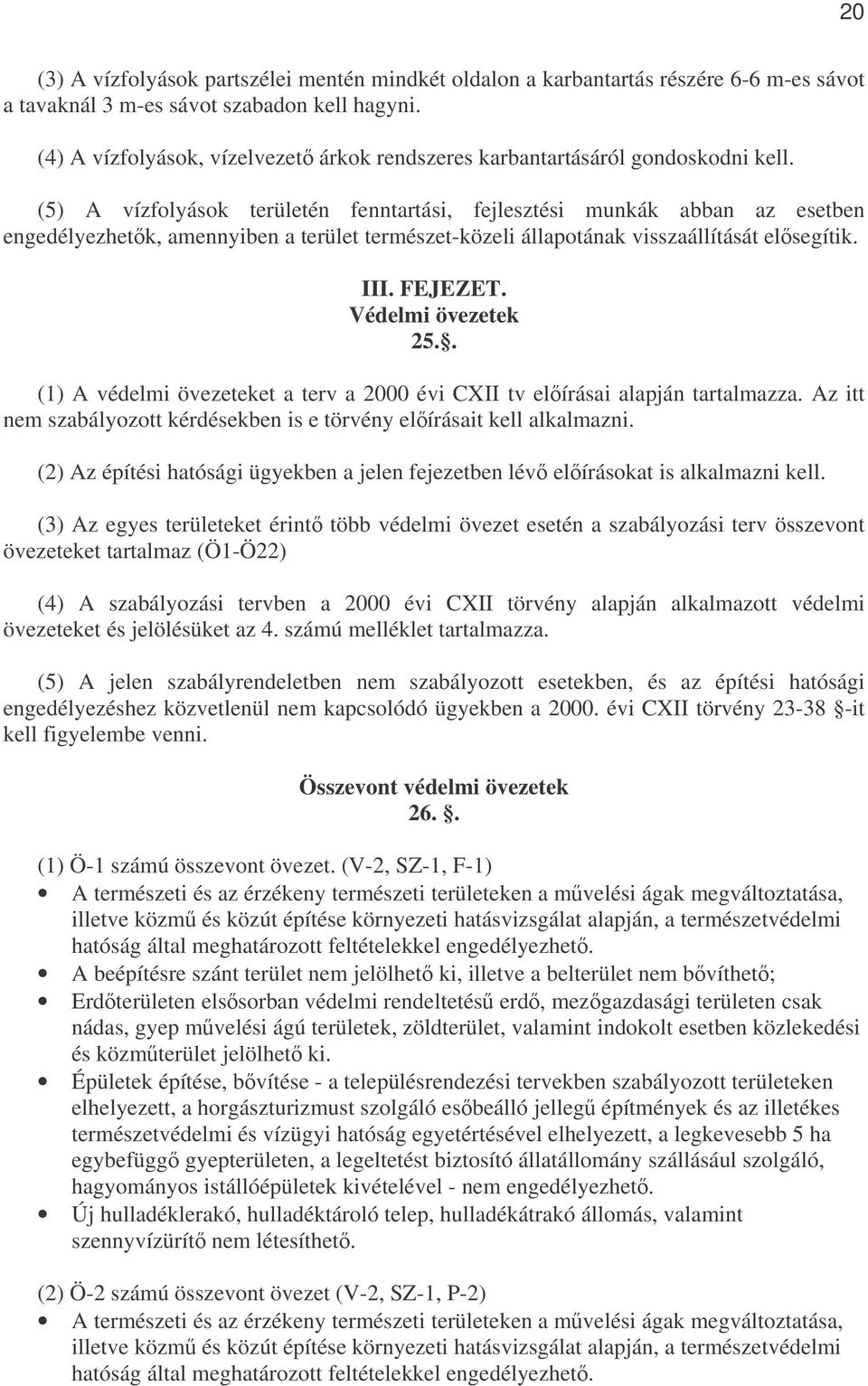 (5) A vízfolyások területén fenntartási, fejlesztési munkák abban az esetben engedélyezhetk, amennyiben a terület természet-közeli állapotának visszaállítását elsegítik. III. FEJEZET.