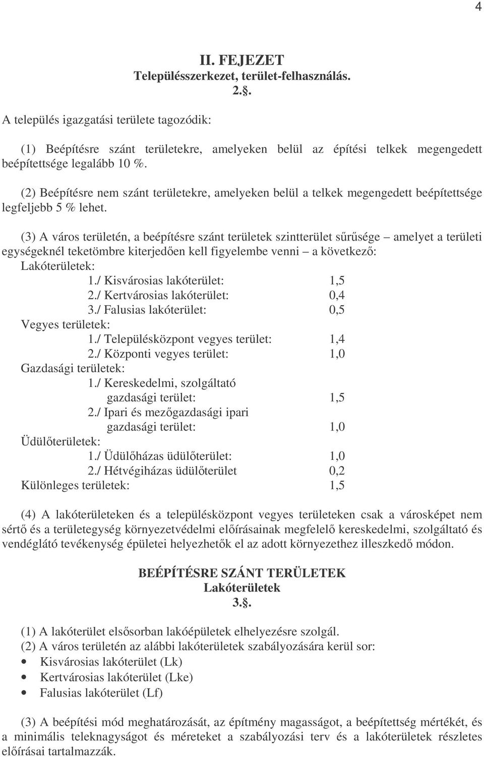(2) Beépítésre nem szánt területekre, amelyeken belül a telkek megengedett beépítettsége legfeljebb 5 % lehet.