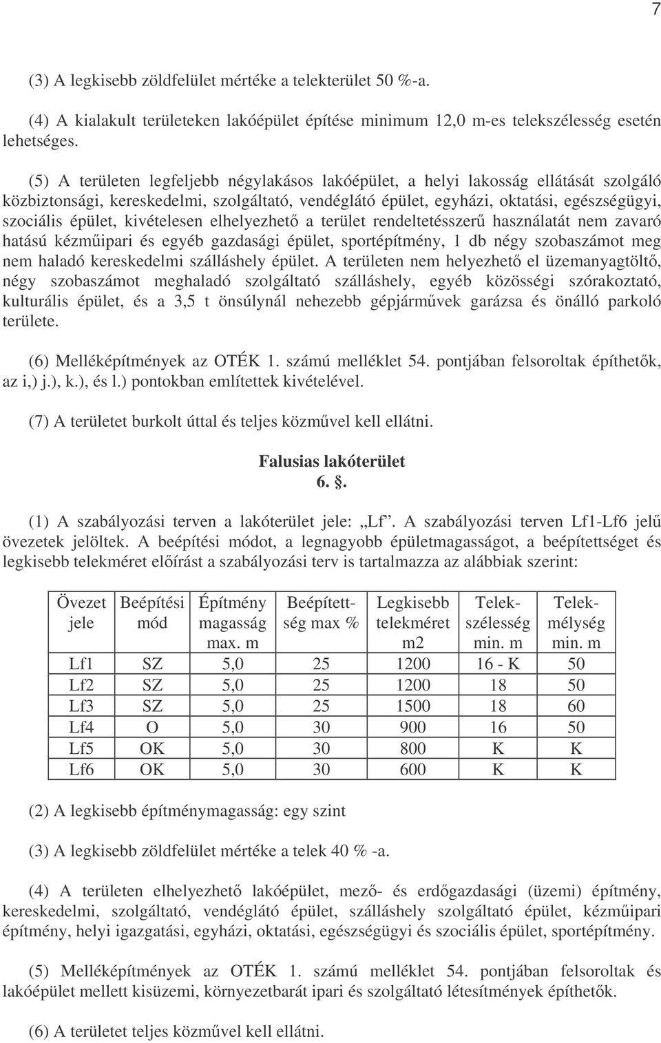 kivételesen elhelyezhet a terület rendeltetésszer használatát nem zavaró hatású kézmipari és egyéb gazdasági épület, sportépítmény, 1 db négy szobaszámot meg nem haladó kereskedelmi szálláshely
