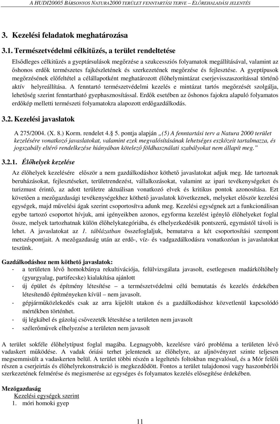 szerkezetének megőrzése és fejlesztése. A gyeptípusok megőrzésének előfeltétel a célállapotként meghatározott élőhelymintázat cserjevisszaszorítással történő aktív helyreállítása.