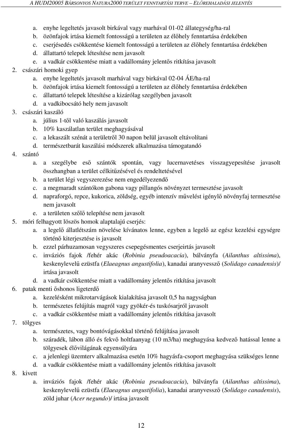 állattartó telepek létesítése nem javasolt e. a vadkár csökkentése miatt a vadállomány jelentős ritkítása javasolt 2. császári homoki gyep a.