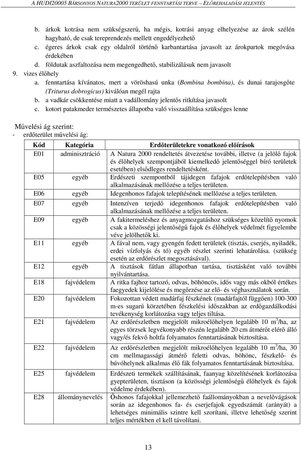égeres árkok csak egy oldalról történő karbantartása javasolt az árokpartok megóvása érdekében d. földutak aszfaltozása nem megengedhető, stabilizálásuk nem javasolt 9. vizes élőhely a.