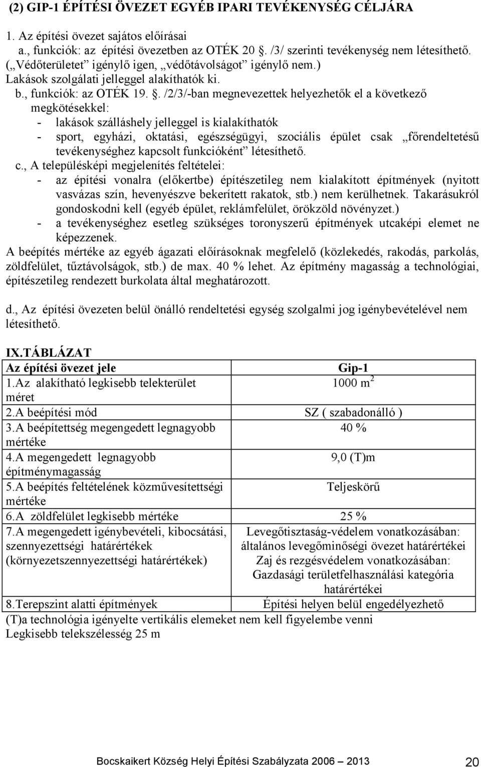 . /2/3/-ban megnevezettek helyezhetők el a következő megkötésekkel: - lakások szálláshely jelleggel is kialakíthatók - sport, egyházi, oktatási, egészségügyi, szociális épület csak főrendeltetésű