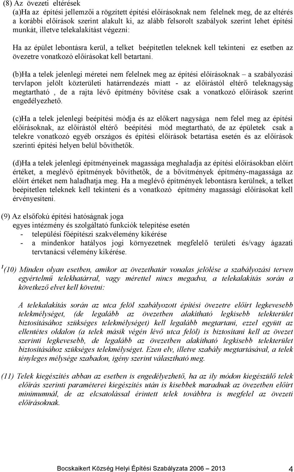 (b)ha a telek jelenlegi méretei nem felelnek meg az építési előírásoknak a szabályozási tervlapon jelölt közterületi határrendezés miatt - az előírástól eltérő teleknagyság megtartható, de a rajta