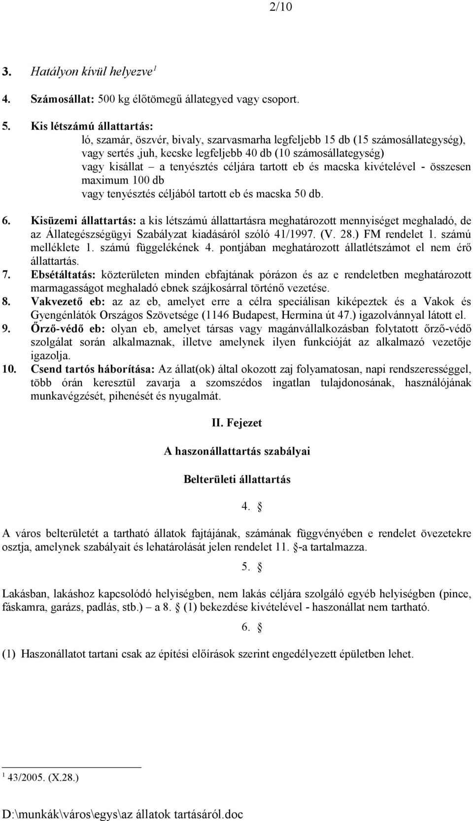 Kis létszámú állattartás: ló, szamár, öszvér, bivaly, szarvasmarha legfeljebb 15 db (15 számosállategység), vagy sertés,juh, kecske legfeljebb 40 db (10 számosállategység) vagy kisállat a tenyésztés