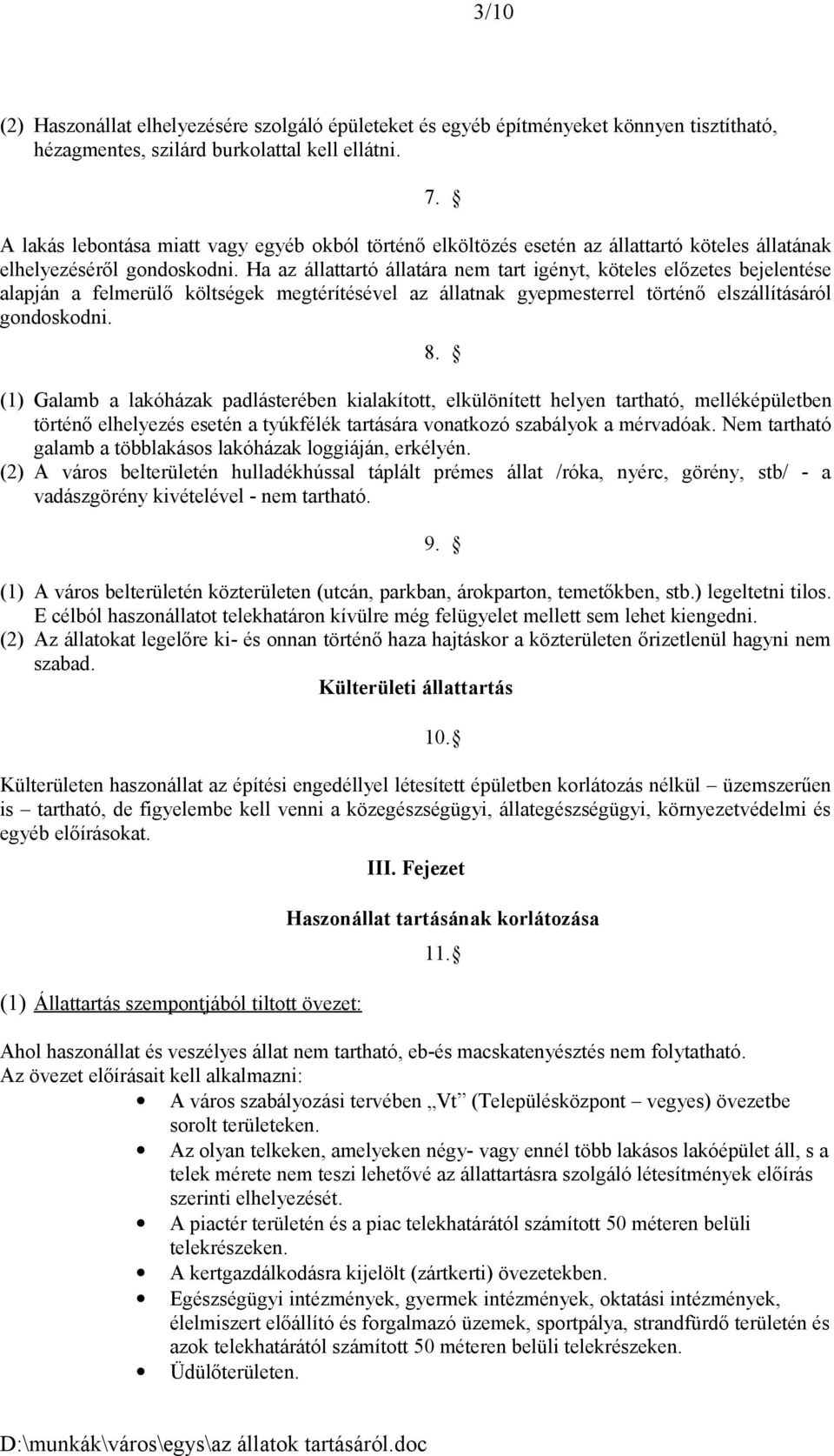 Ha az állattartó állatára nem tart igényt, köteles előzetes bejelentése alapján a felmerülő költségek megtérítésével az állatnak gyepmesterrel történő elszállításáról gondoskodni.
