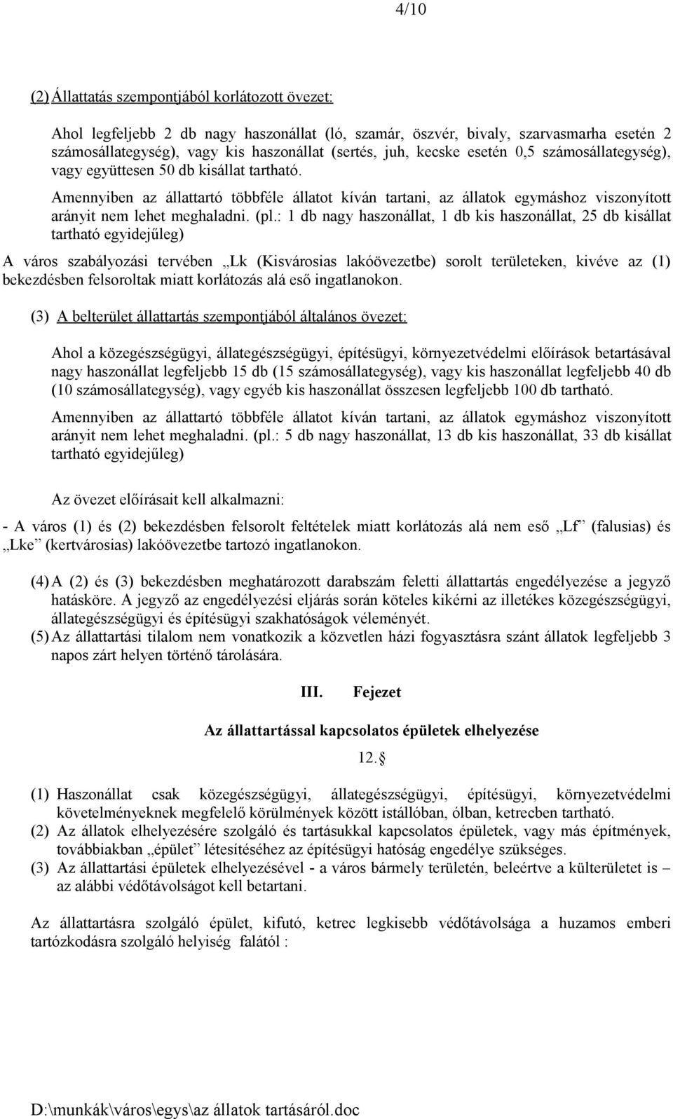 (pl.: 1 db nagy haszonállat, 1 db kis haszonállat, 25 db kisállat tartható egyidejűleg) A város szabályozási tervében Lk (Kisvárosias lakóövezetbe) sorolt területeken, kivéve az (1) bekezdésben