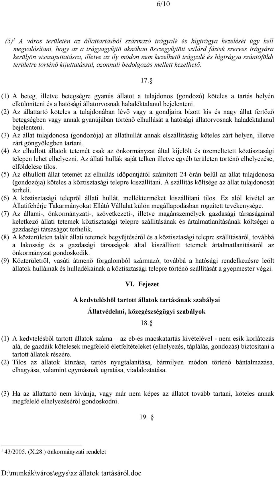 (1) A beteg, illetve betegségre gyanús állatot a tulajdonos (gondozó) köteles a tartás helyén elkülöníteni és a hatósági állatorvosnak haladéktalanul bejelenteni.