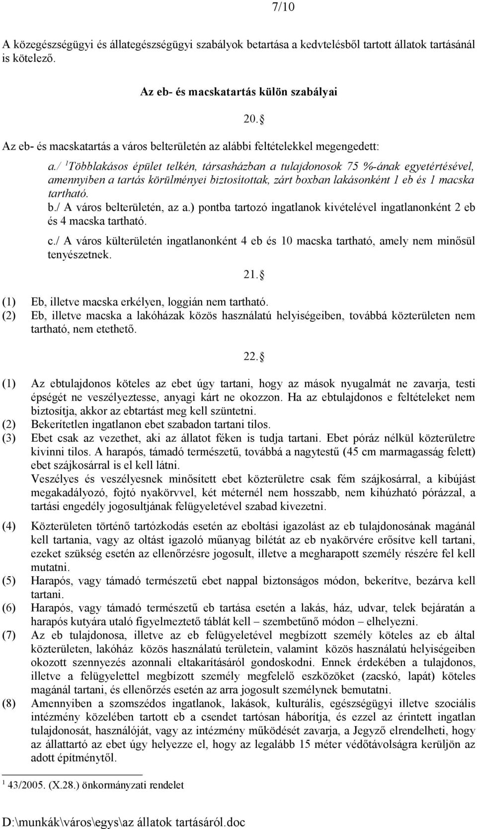 / 1 Többlakásos épület telkén, társasházban a tulajdonosok 75 %-ának egyetértésével, amennyiben a tartás körülményei biztosítottak, zárt boxban lakásonként 1 eb és 1 macska tartható. b./ A város belterületén, az a.