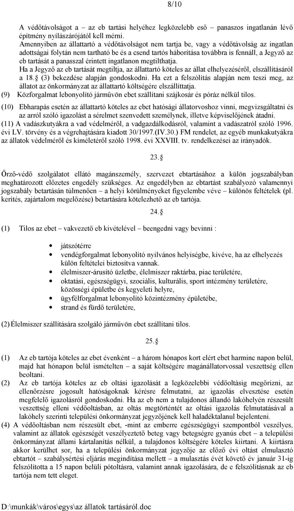 panasszal érintett ingatlanon megtilthatja. Ha a Jegyző az eb tartását megtiltja, az állattartó köteles az állat elhelyezéséről, elszállításáról a 18. (3) bekezdése alapján gondoskodni.