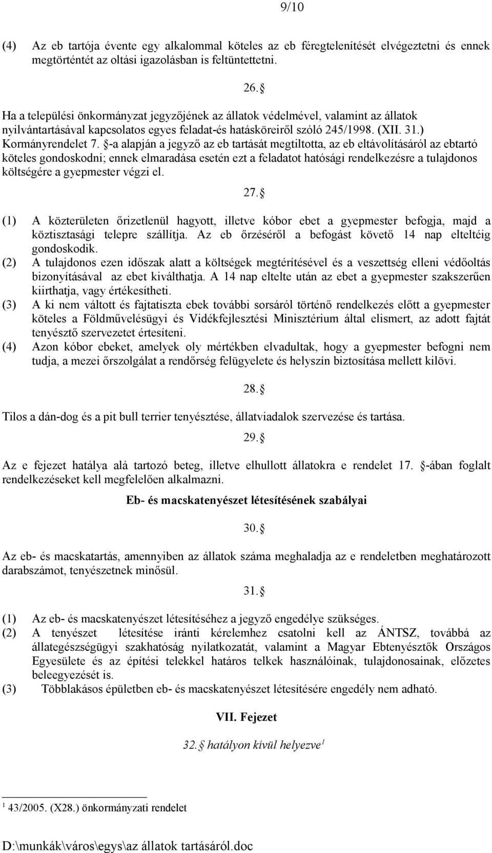 -a alapján a jegyző az eb tartását megtiltotta, az eb eltávolításáról az ebtartó köteles gondoskodni; ennek elmaradása esetén ezt a feladatot hatósági rendelkezésre a tulajdonos költségére a