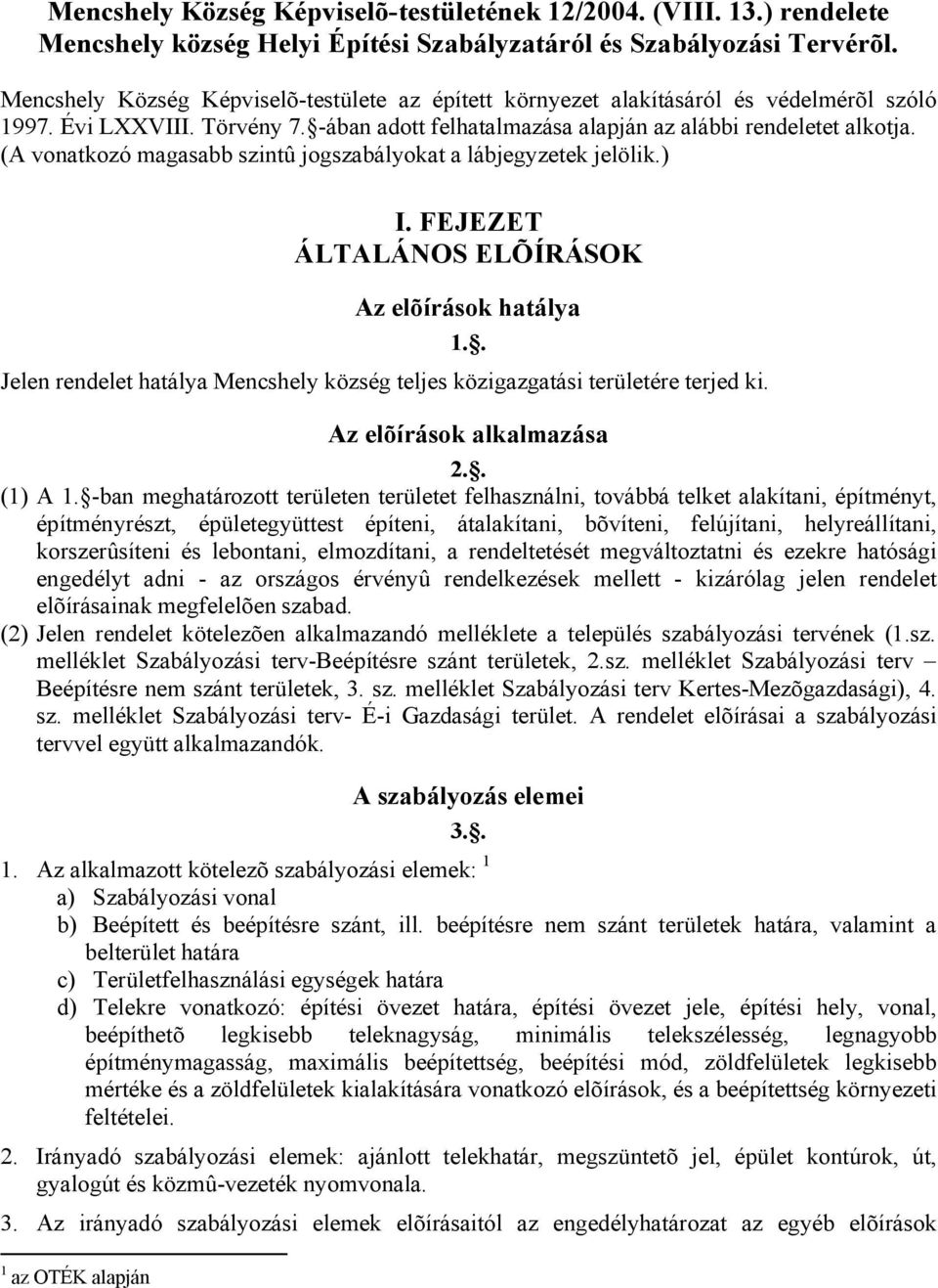 (A vonatkozó magasabb szintû jogszabályokat a lábjegyzetek jelölik.) I. FEJEZET ÁLTALÁNOS ELÕÍRÁSOK Az elõírások hatálya 1.