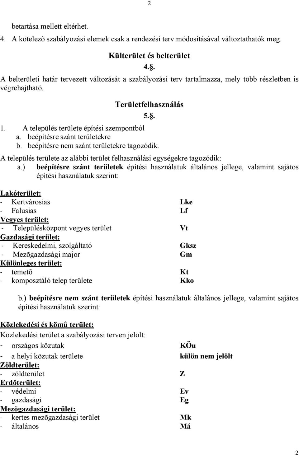 beépítésre szánt területekre b. beépítésre nem szánt területekre tagozódik. A település területe az alábbi terület felhasználási egységekre tagozódik: a.