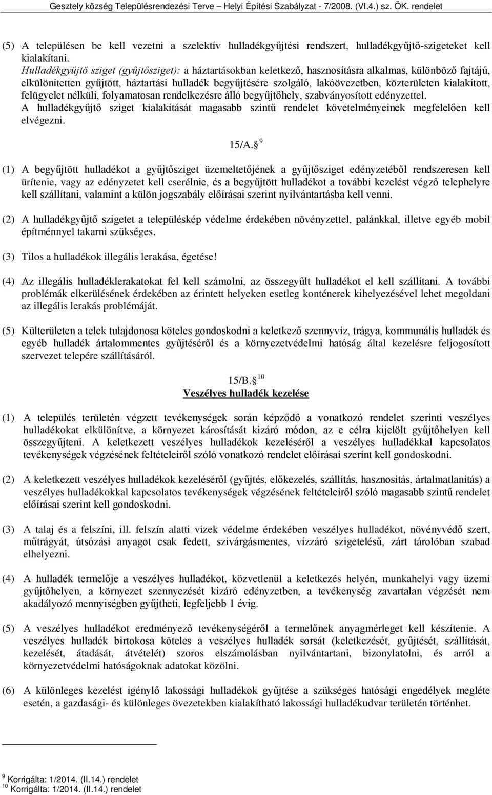 közterületen kialakított, felügyelet nélküli, folyamatosan rendelkezésre álló begyűjtőhely, szabványosított edényzettel.