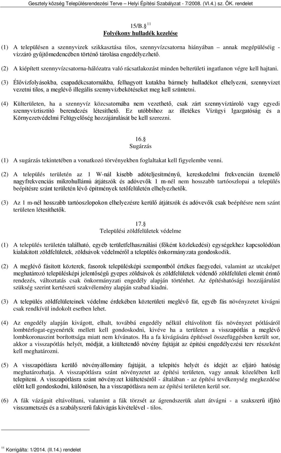 (3) Élővízfolyásokba, csapadékcsatornákba, felhagyott kutakba bármely hulladékot elhelyezni, szennyvizet vezetni tilos, a meglévő illegális szennyvízbekötéseket meg kell szüntetni.